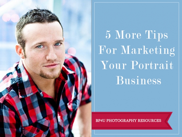 5 more tips for marketing your portrait business